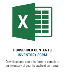 HOUSEHOLD CONTENTS INVENTORY FORM Download and use this form to complete an inventory of your household contents.